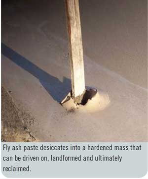 Fly ash paste desiccates into a hardened mass that can be driven on, landformed and ultimately reclaimed.